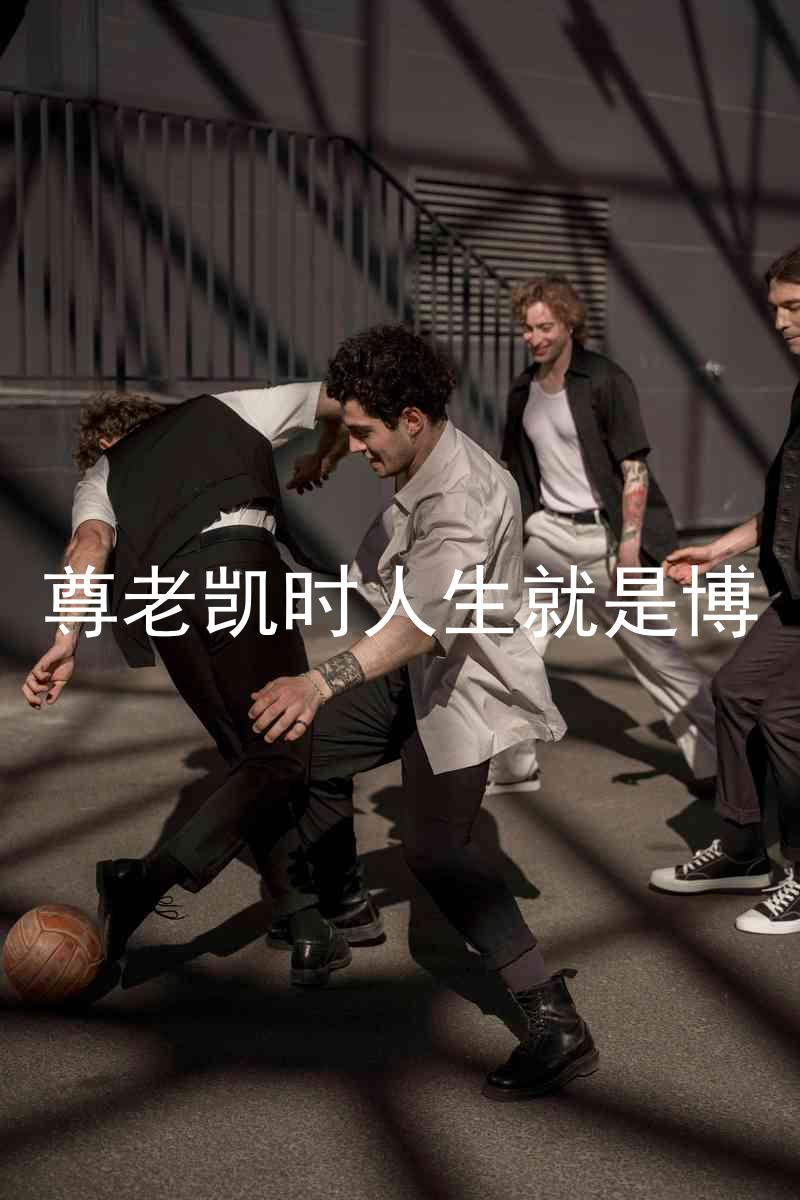 尊老凯时人生就是博